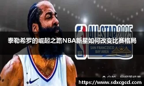 泰勒希罗的崛起之路NBA新星如何改变比赛格局