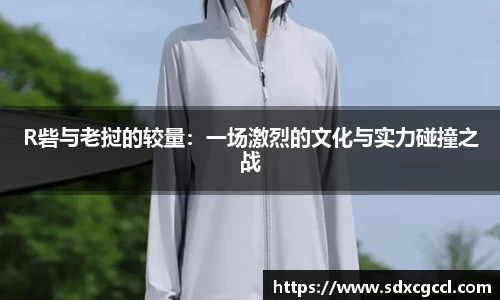 R砦与老挝的较量：一场激烈的文化与实力碰撞之战