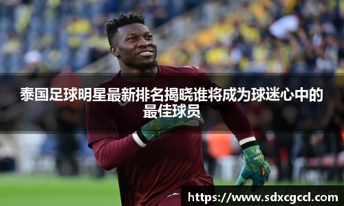 泰国足球明星最新排名揭晓谁将成为球迷心中的最佳球员